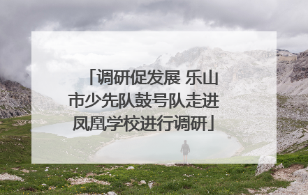 调研促发展 乐山市少先队鼓号队走进凤凰学校进行调研