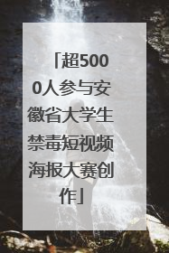 超5000人参与安徽省大学生禁毒短视频海报大赛创作