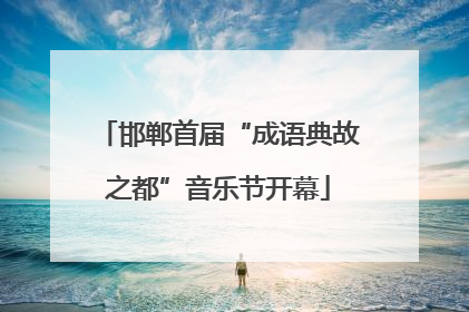 邯郸首届“成语典故之都”音乐节开幕