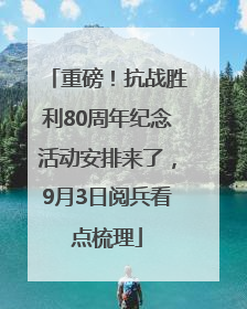 重磅！抗战胜利80周年纪念活动安排来了，9月3日阅兵看点梳理