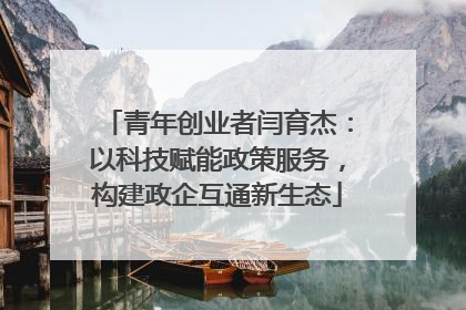 青年创业者闫育杰：以科技赋能政策服务，构建政企互通新生态