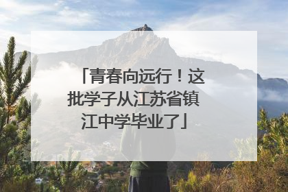 青春向远行！这批学子从江苏省镇江中学毕业了