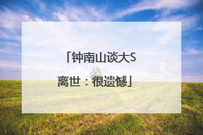 钟南山谈大S离世：很遗憾
