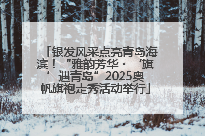 银发风采点亮青岛海滨！“雅韵芳华・‘旗’遇青岛”2025奥帆旗袍走秀活动举行