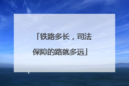 铁路多长，司法保障的路就多远