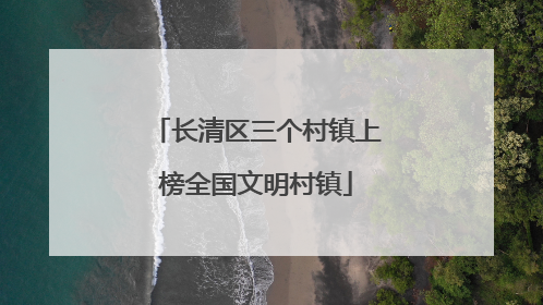 长清区三个村镇上榜全国文明村镇