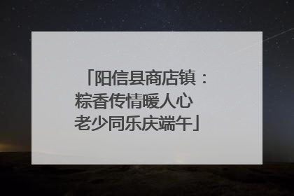 阳信县商店镇：粽香传情暖人心 老少同乐庆端午
