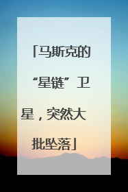马斯克的“星链”卫星，突然大批坠落