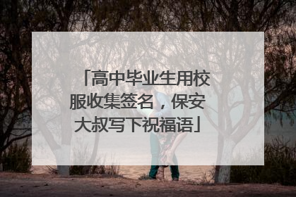 高中毕业生用校服收集签名，保安大叔写下祝福语