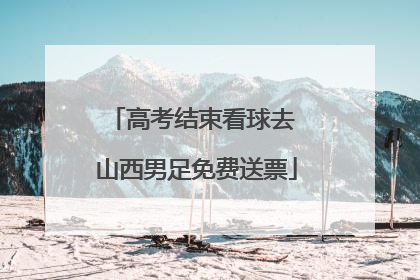 高考结束看球去 山西男足免费送票