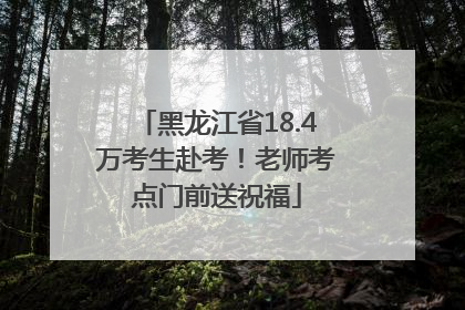 黑龙江省18.4万考生赴考！老师考点门前送祝福