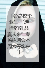 ＠高校毕业生 “选择济南 共赢未来”专场招聘会本周六等您来