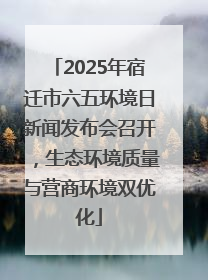 2025年宿迁市六五环境日新闻发布会召开，生态环境质量与营商环境双优化