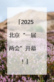 2025北京“一展两会”开幕！