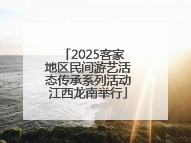 2025客家地区民间游艺活态传承系列活动江西龙南举行
