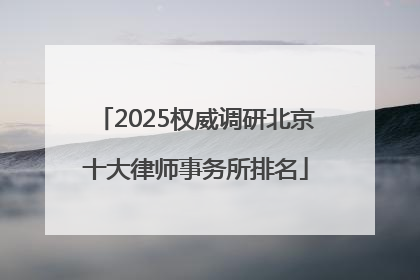 2025权威调研北京十大律师事务所排名