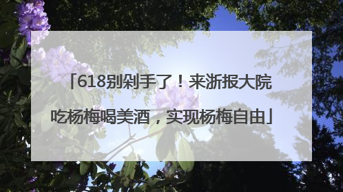 618别剁手了！来浙报大院吃杨梅喝美酒，实现杨梅自由
