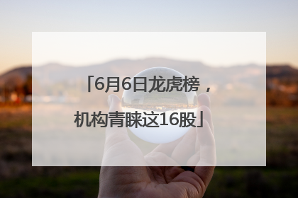 6月6日龙虎榜，机构青睐这16股