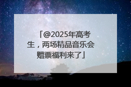 @2025年高考生，两场精品音乐会赠票福利来了