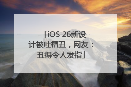 iOS 26新设计被吐槽丑，网友：丑得令人发指